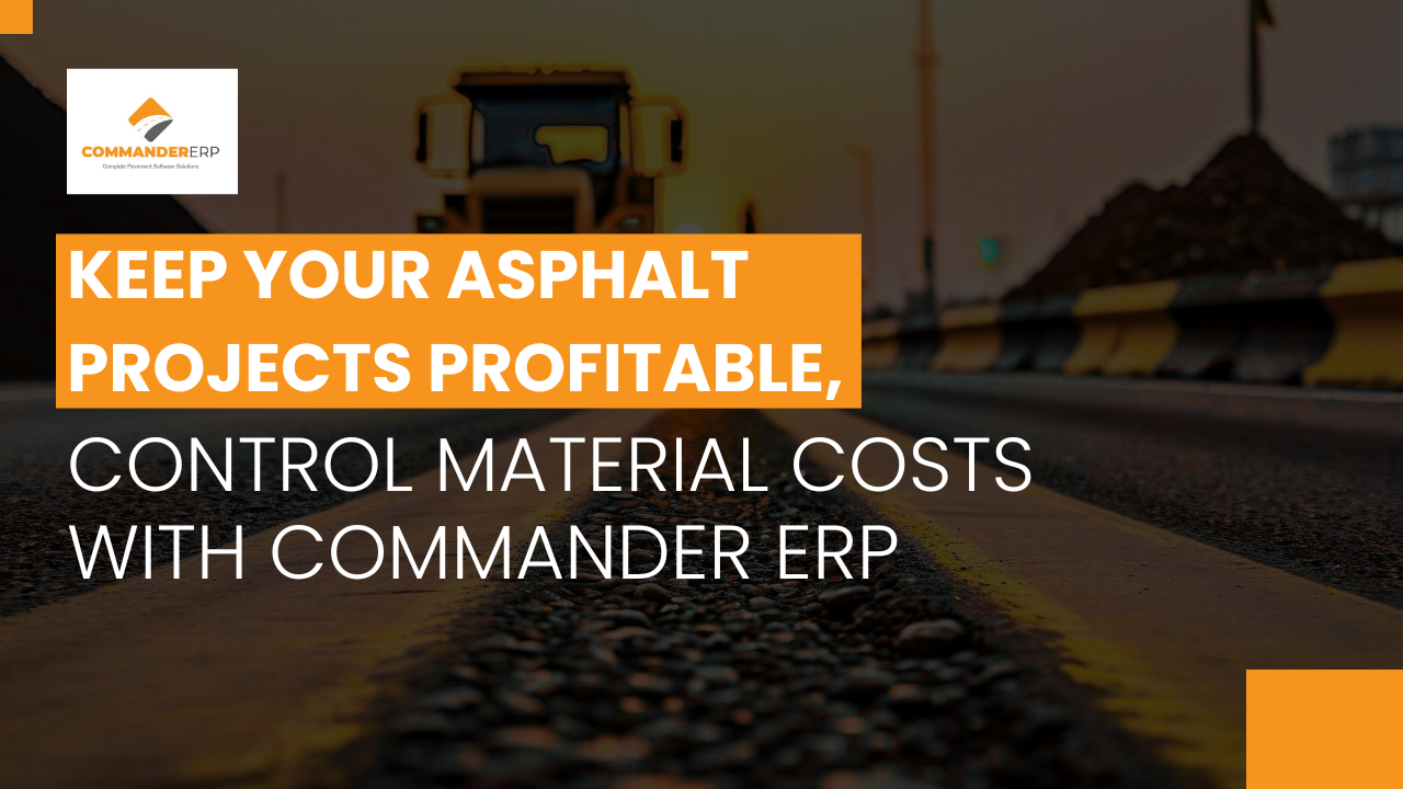 Keep Your Asphalt Projects Profitable, Control Material Costs with Commander ERP 