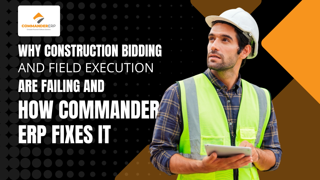 Why Construction Bidding and Field Execution Are Failing and How Commander ERP Fixes It 